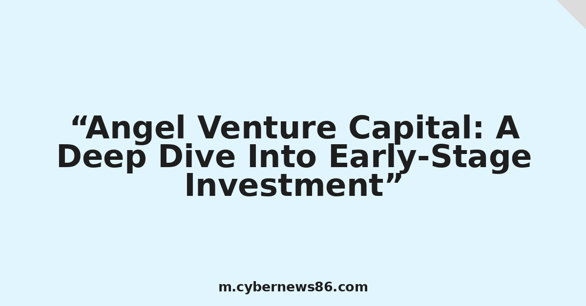 Angel Venture Capital: A Deep Dive Into Early-Stage Investment