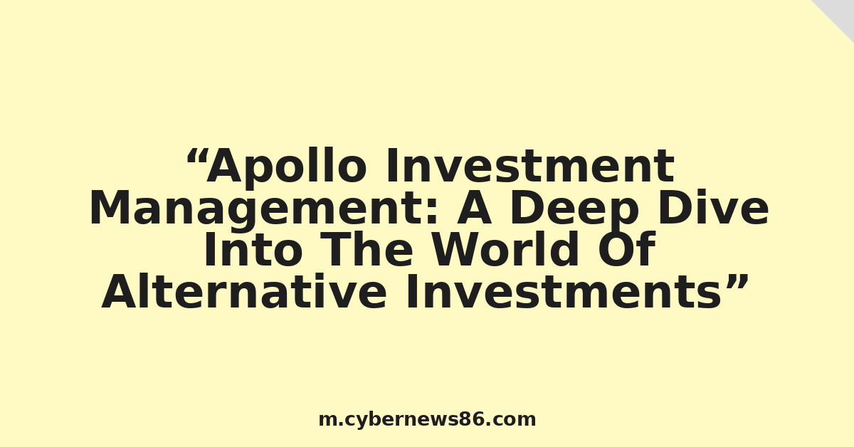 Apollo Investment Management: A Deep Dive Into The World Of Alternative Investments