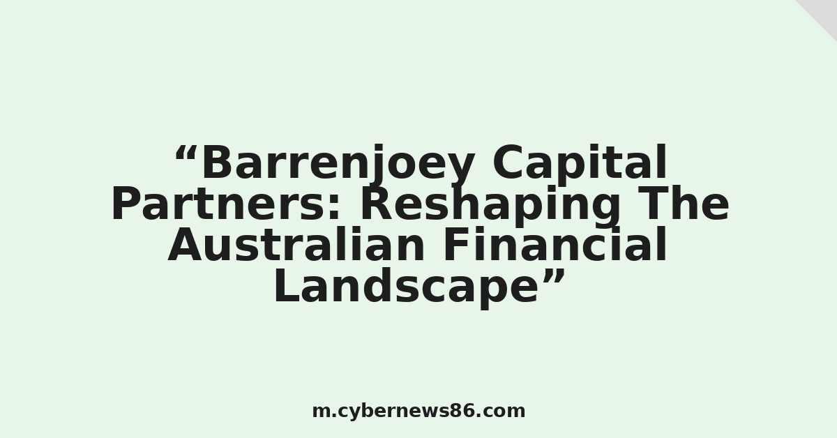 Barrenjoey Capital Partners: Reshaping The Australian Financial Landscape