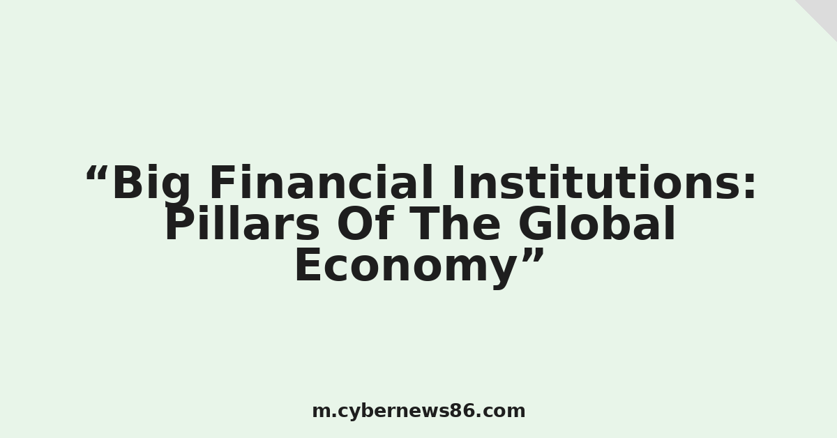 Big Financial Institutions: Pillars Of The Global Economy
