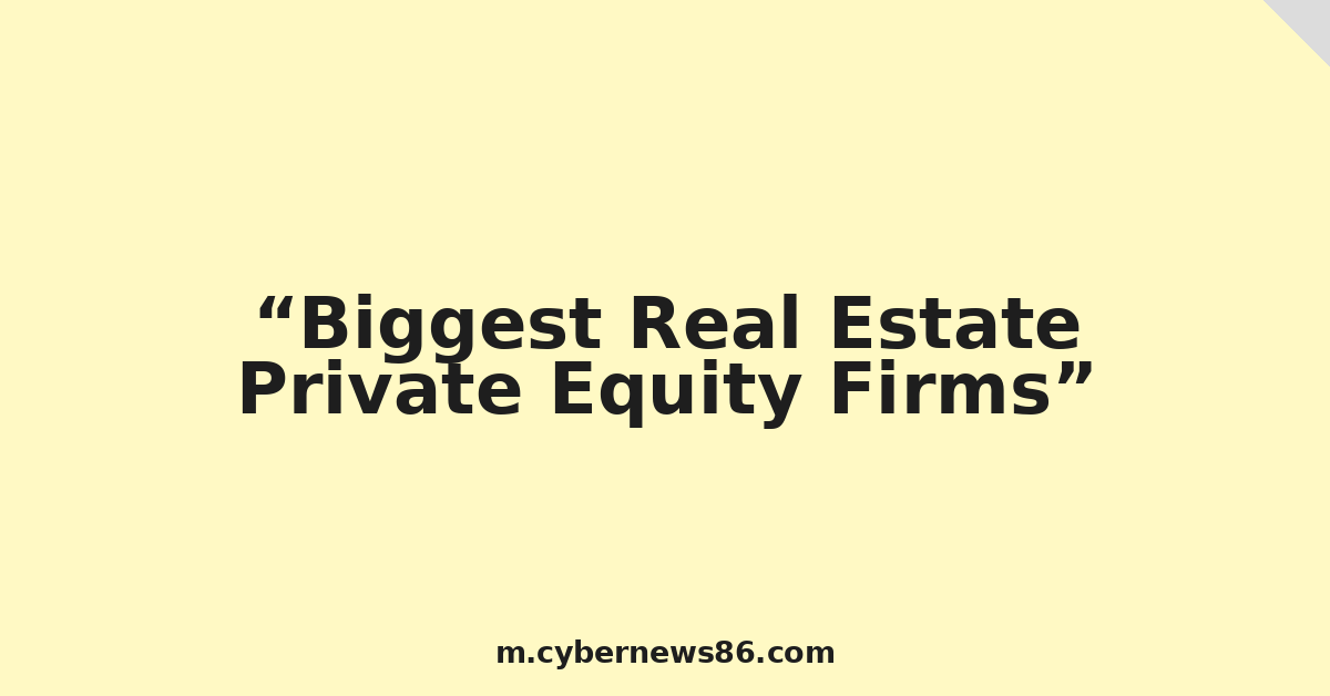 Biggest Real Estate Private Equity Firms