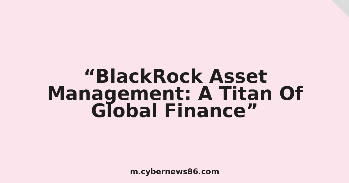 BlackRock Asset Management: A Titan Of Global Finance