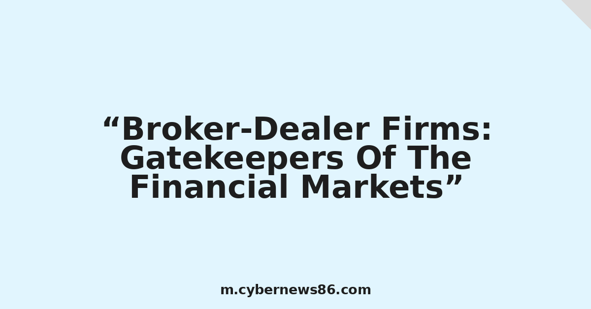Broker-Dealer Firms: Gatekeepers Of The Financial Markets