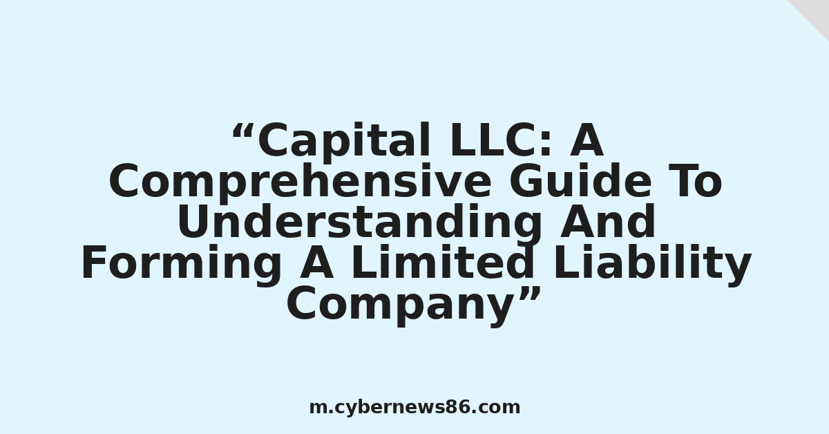 Capital LLC: A Comprehensive Guide To Understanding And Forming A Limited Liability Company