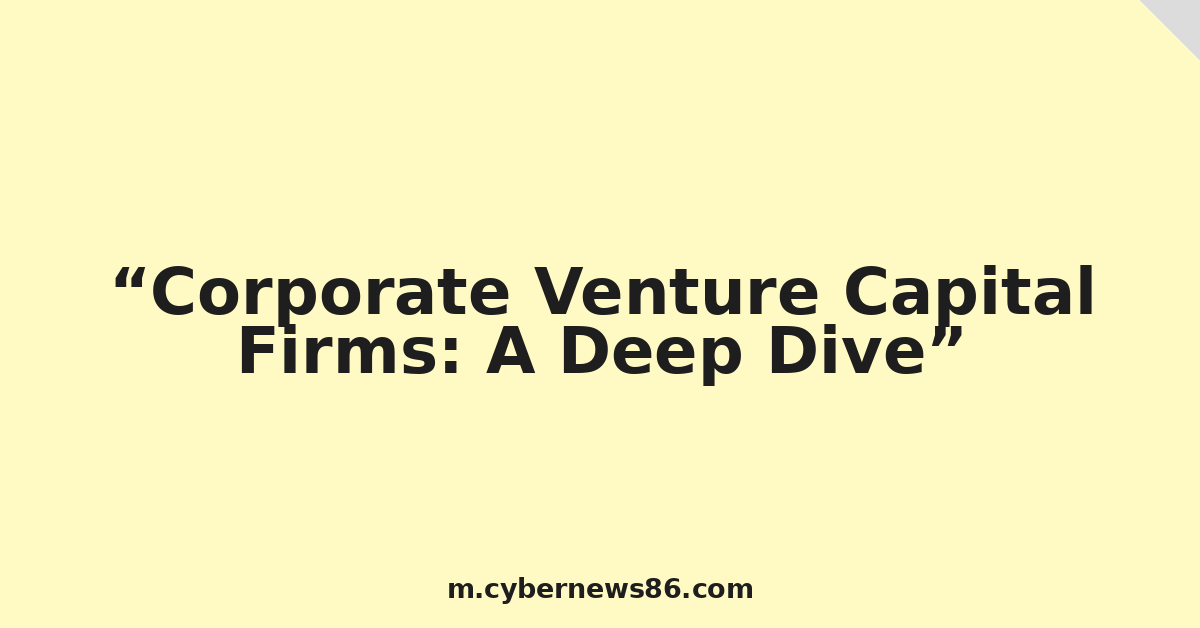 Corporate Venture Capital Firms: A Deep Dive