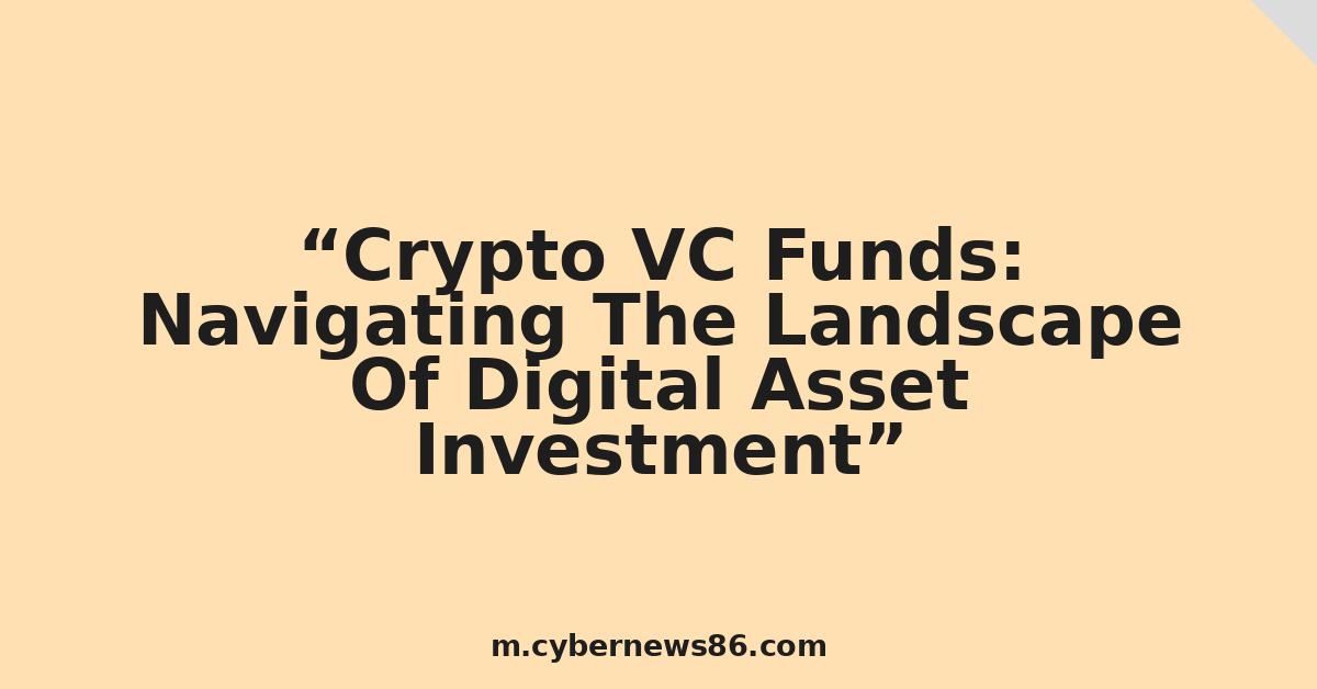 Crypto VC Funds: Navigating The Landscape Of Digital Asset Investment
