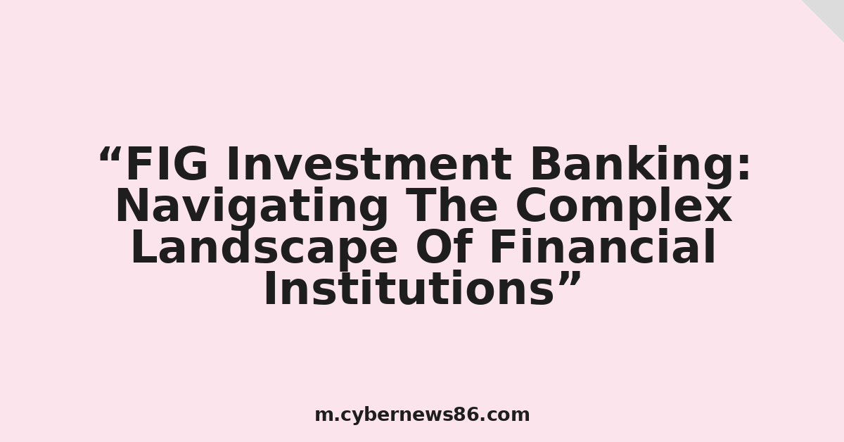 FIG Investment Banking: Navigating The Complex Landscape Of Financial Institutions