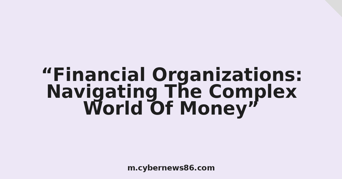 Financial Organizations: Navigating The Complex World Of Money