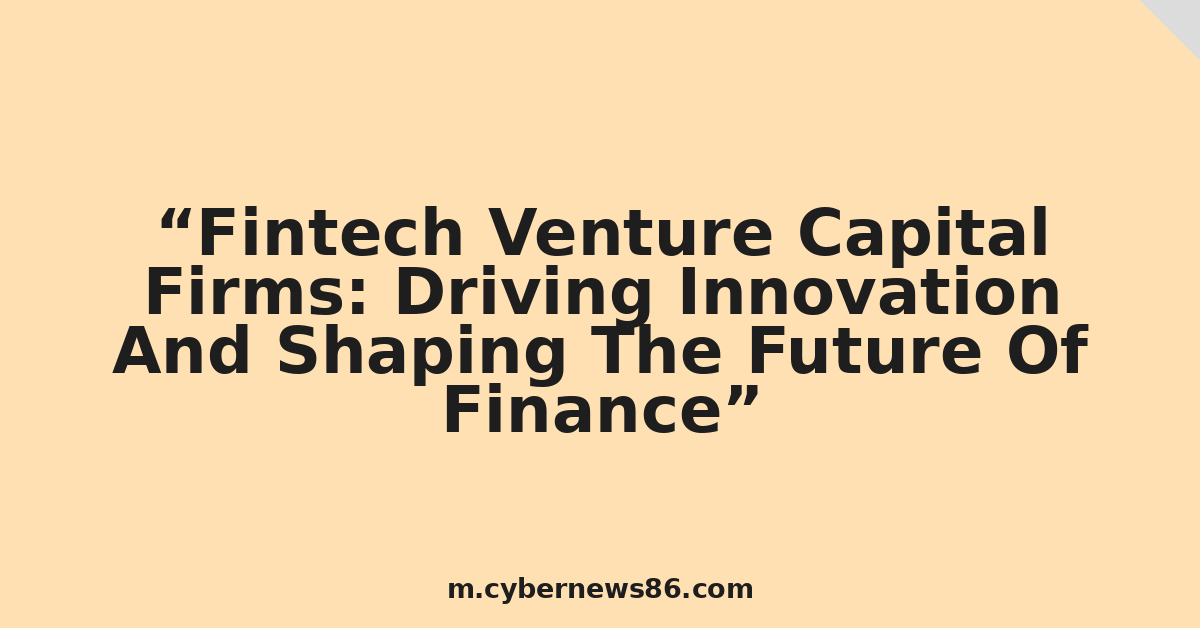 Fintech Venture Capital Firms: Driving Innovation And Shaping The Future Of Finance