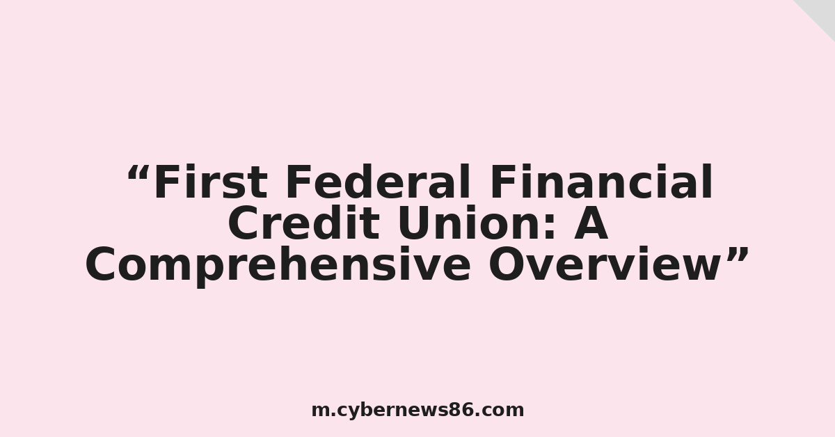 First Federal Financial Credit Union: A Comprehensive Overview