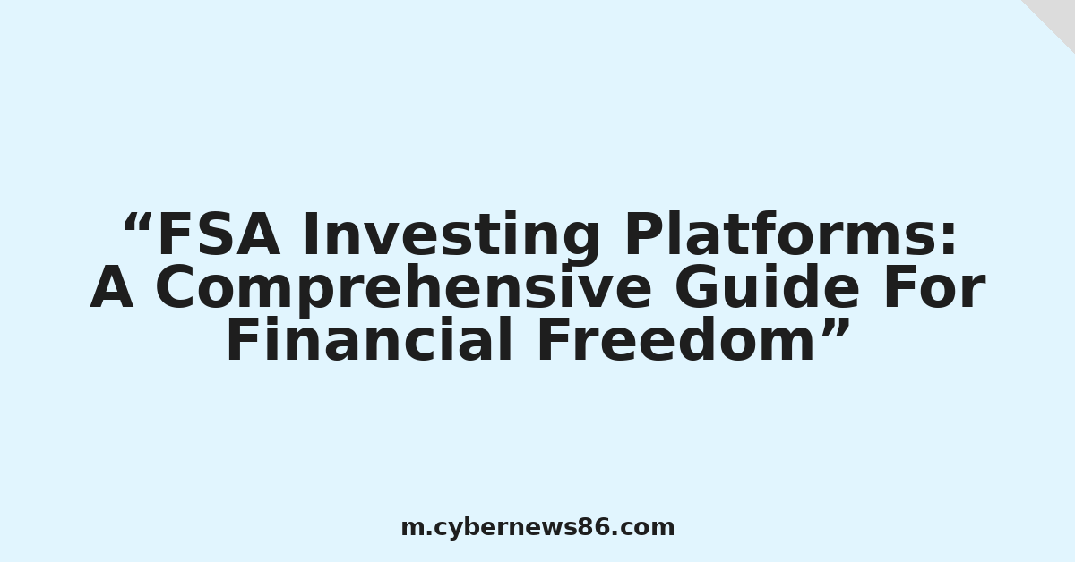 FSA Investing Platforms: A Comprehensive Guide For Financial Freedom