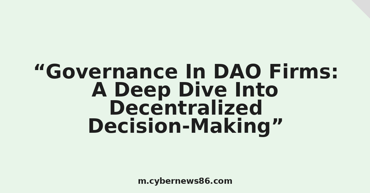 Governance In DAO Firms: A Deep Dive Into Decentralized Decision-Making
