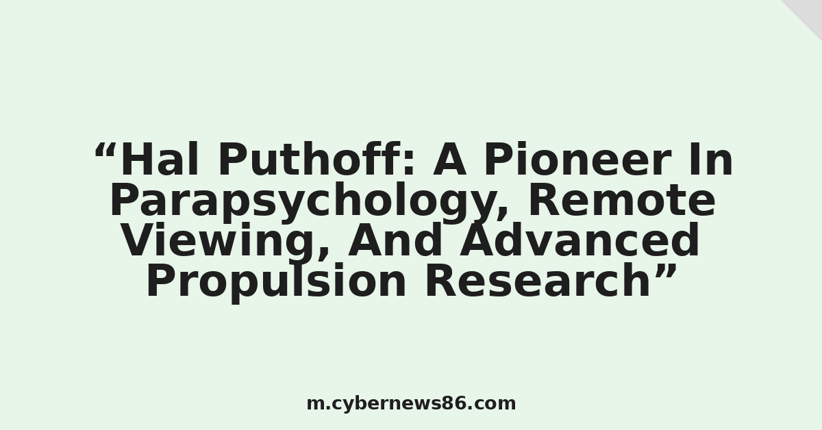 Hal Puthoff: A Pioneer In Parapsychology, Remote Viewing, And Advanced Propulsion Research
