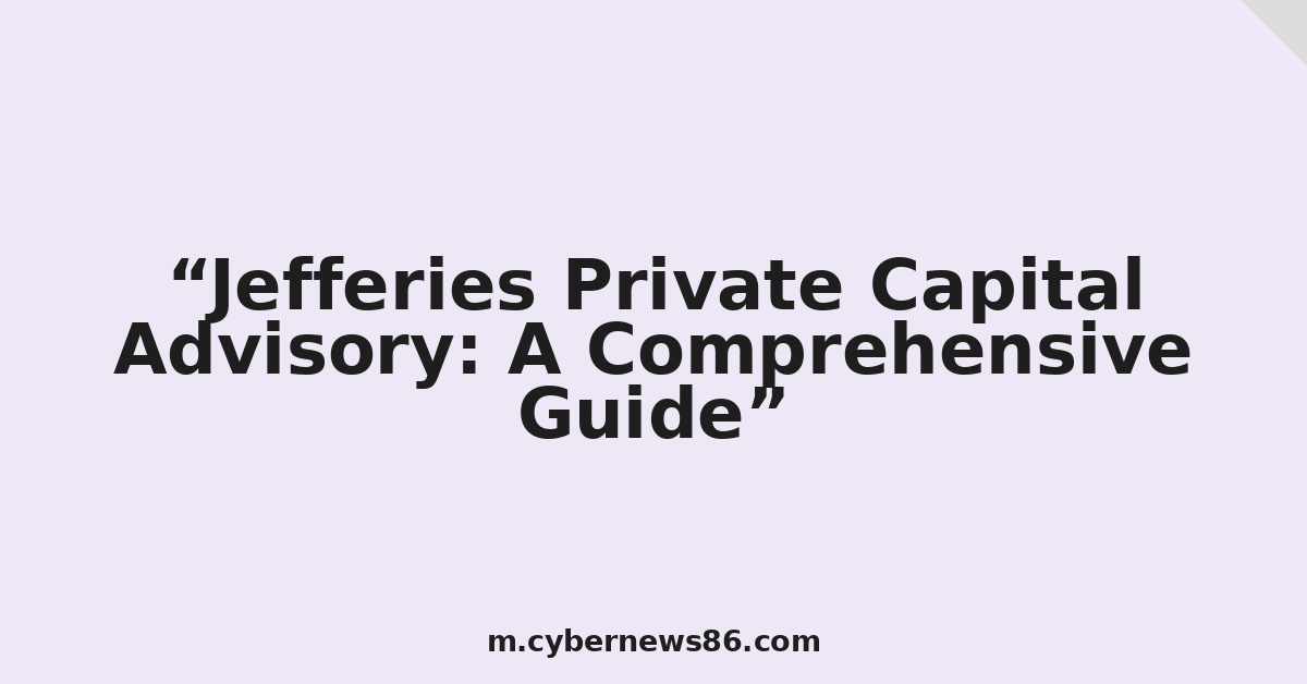 Jefferies Private Capital Advisory: A Comprehensive Guide