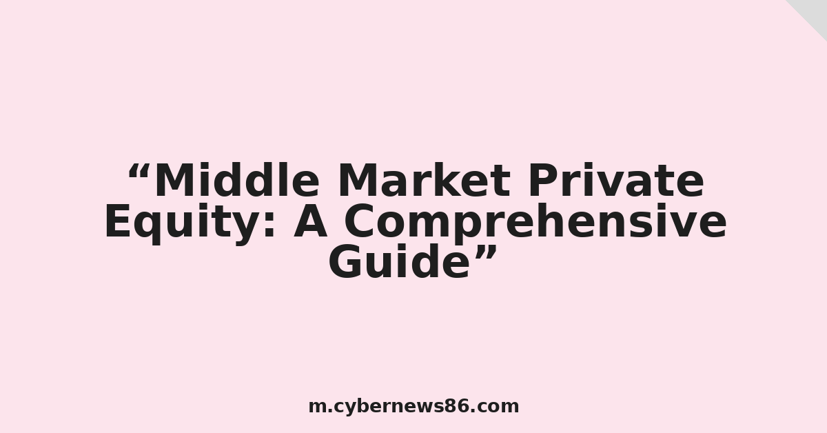 Middle Market Private Equity: A Comprehensive Guide