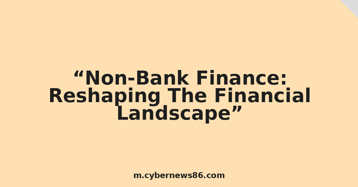 Non-Bank Finance: Reshaping The Financial Landscape