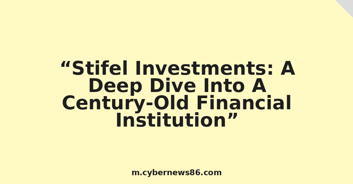 Stifel Investments: A Deep Dive Into A Century-Old Financial Institution