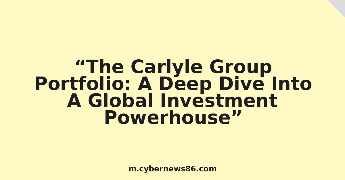 The Carlyle Group Portfolio: A Deep Dive Into A Global Investment Powerhouse
