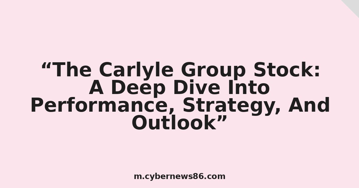 The Carlyle Group Stock: A Deep Dive Into Performance, Strategy, And Outlook