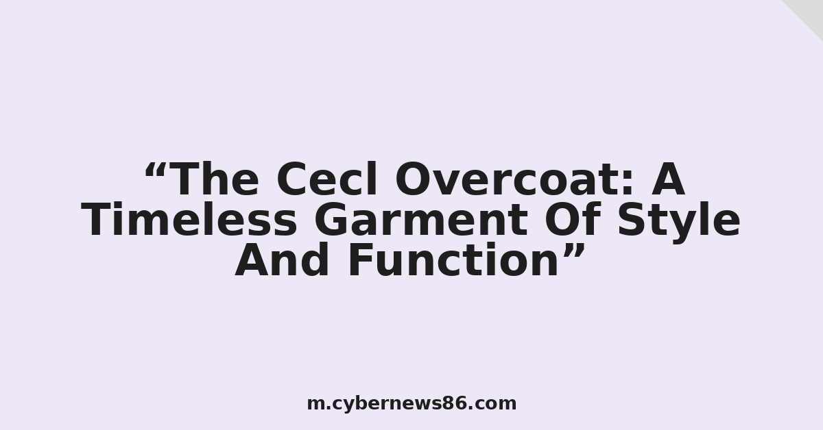 The Cecl Overcoat: A Timeless Garment Of Style And Function