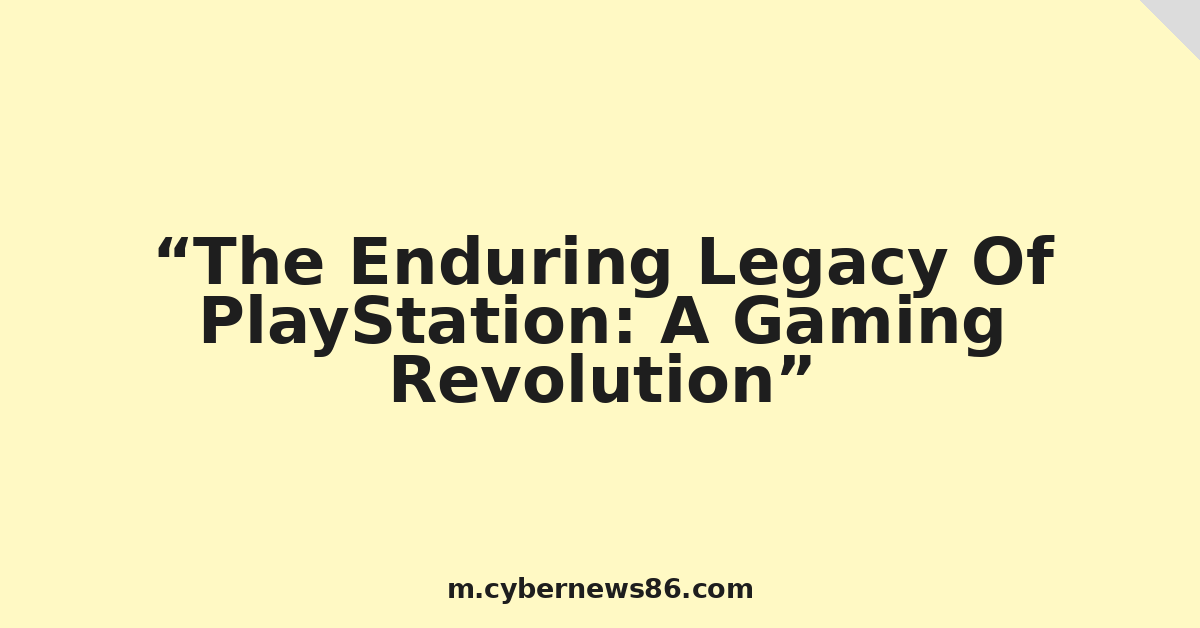 The Enduring Legacy Of PlayStation: A Gaming Revolution