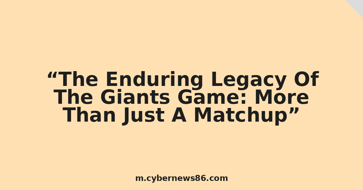 The Enduring Legacy Of The Giants Game: More Than Just A Matchup