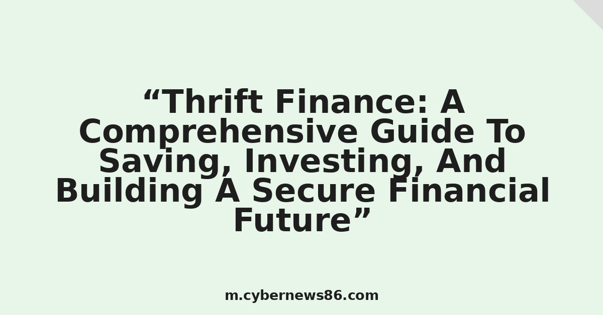 Thrift Finance: A Comprehensive Guide To Saving, Investing, And Building A Secure Financial Future