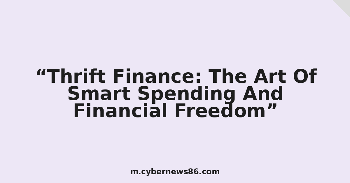 Thrift Finance: The Art Of Smart Spending And Financial Freedom