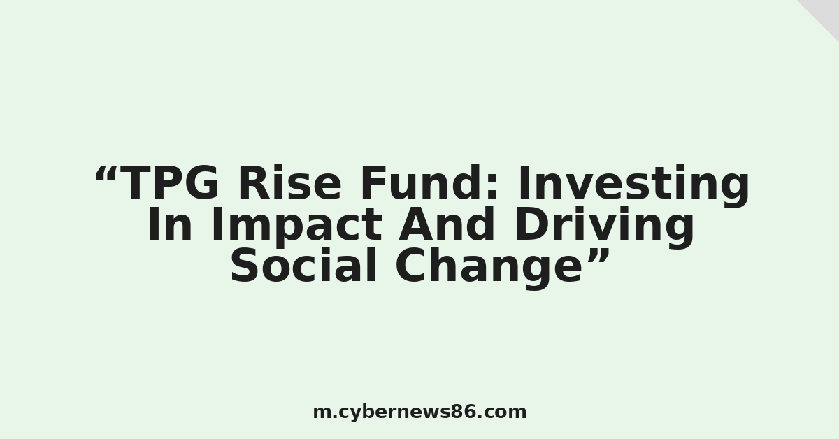 TPG Rise Fund: Investing In Impact And Driving Social Change