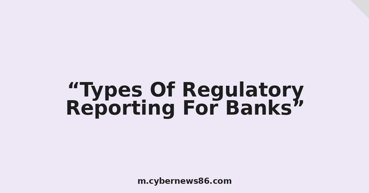 Types Of Regulatory Reporting For Banks