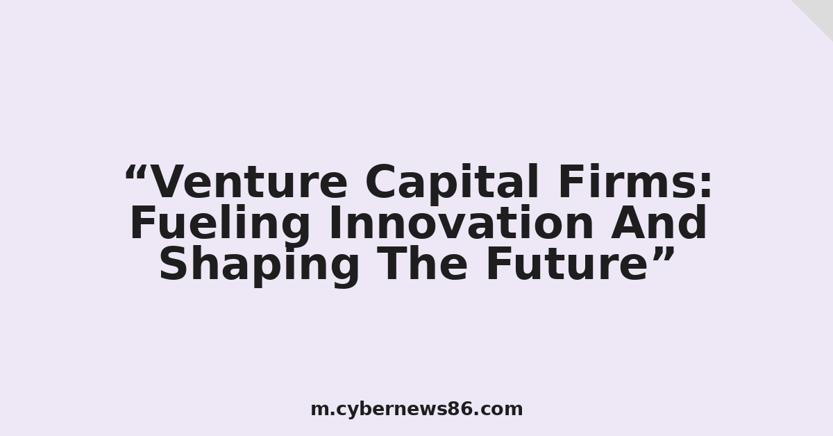 Venture Capital Firms: Fueling Innovation And Shaping The Future
