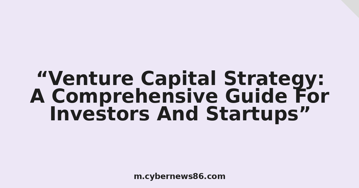 Venture Capital Strategy: A Comprehensive Guide For Investors And Startups